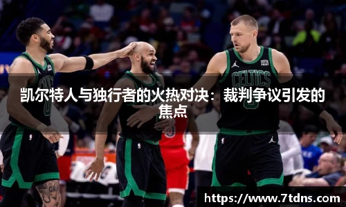 凯尔特人与独行者的火热对决：裁判争议引发的焦点